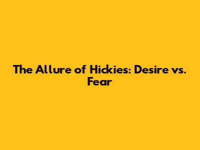 The Allure of Hickies: Desire vs. Fear