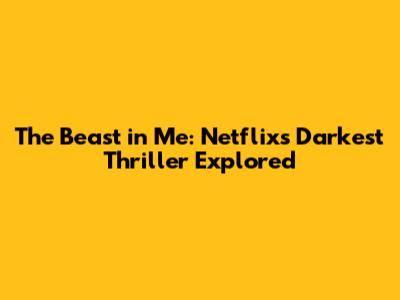 The Beast in Me: Netflix's Darkest Thriller Explored