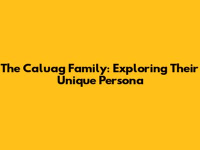 The Caluag Family: Exploring Their Unique Persona