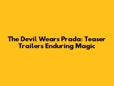The Devil Wears Prada: Teaser Trailer's Enduring Magic