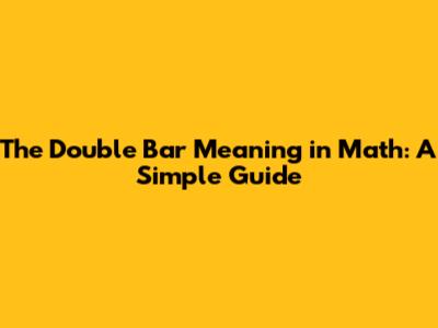 The Double Bar Meaning in Math: A Simple Guide