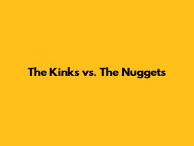 The Kinks vs. The Nuggets