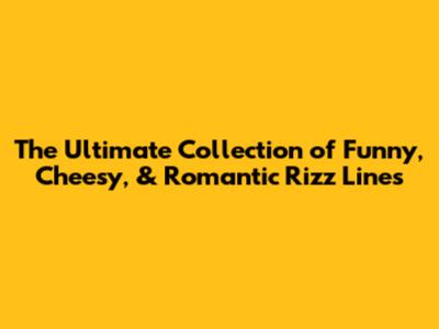 The Ultimate Collection of Funny, Cheesy, & Romantic Rizz Lines
