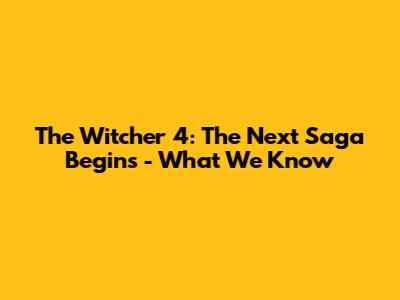 The Witcher 4: The Next Saga Begins - What We Know