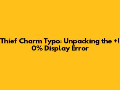 Thief Charm Typo: Unpacking the "+!0%" Display Error