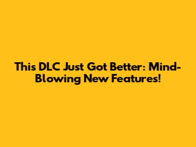 This DLC Just Got Better: *Mind-Blowing* New Features!
