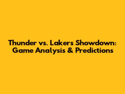 Thunder vs. Lakers Showdown: Game Analysis & Predictions