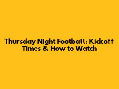Thursday Night Football: Kickoff Times & How to Watch