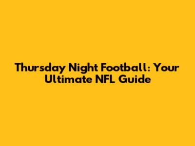 Thursday Night Football: Your Ultimate NFL Guide