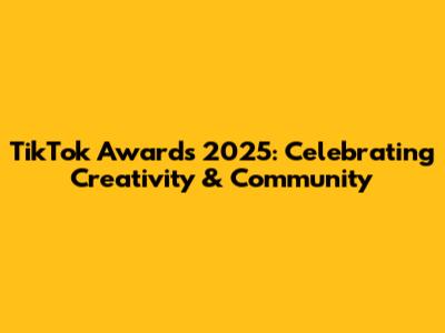TikTok Awards 2025: Celebrating Creativity & Community