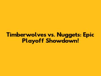 Timberwolves vs. Nuggets: Epic Playoff Showdown!
