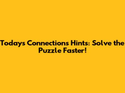 Today's Connections Hints: Solve the Puzzle Faster!