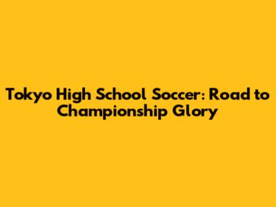 Tokyo High School Soccer: Road to Championship Glory