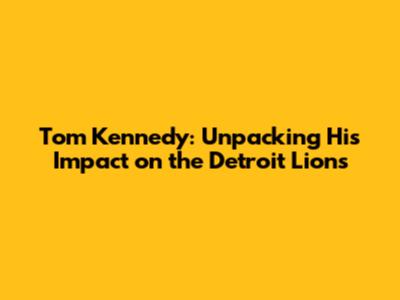 Tom Kennedy: Unpacking His Impact on the Detroit Lions