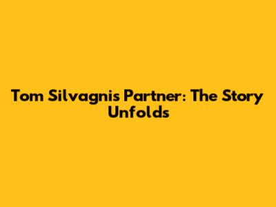 Tom Silvagni's Partner: The Story Unfolds