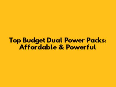 Top Budget Dual Power Packs: Affordable & Powerful