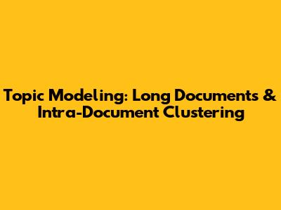 Topic Modeling: Long Documents & Intra-Document Clustering