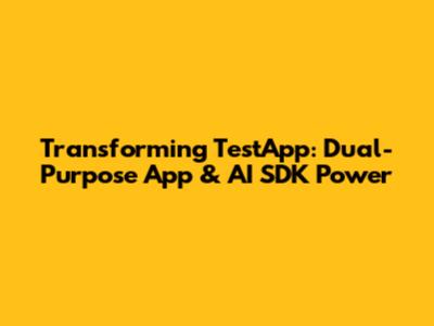 Transforming TestApp: Dual-Purpose App & AI SDK Power