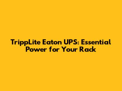 TrippLite Eaton UPS: Essential Power for Your Rack