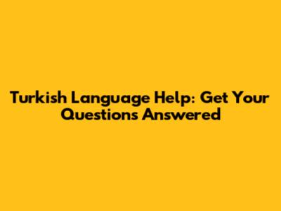Turkish Language Help: Get Your Questions Answered