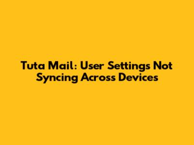 Tuta Mail: User Settings Not Syncing Across Devices