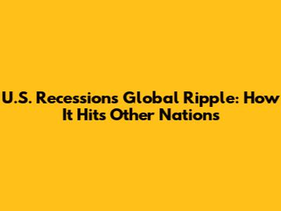 U.S. Recession's Global Ripple: How It Hits Other Nations
