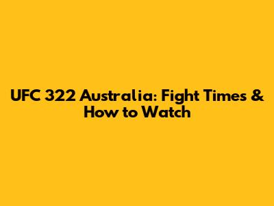 UFC 322 Australia: Fight Times & How to Watch