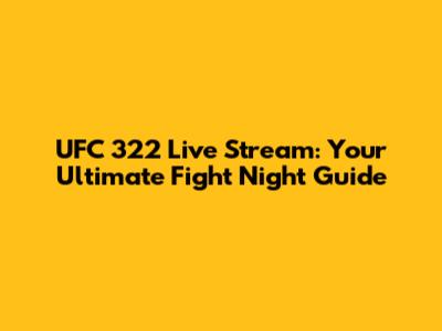 UFC 322 Live Stream: Your Ultimate Fight Night Guide