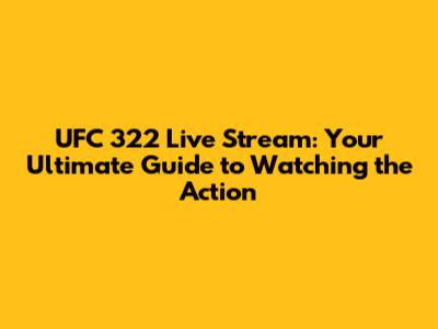 UFC 322 Live Stream: Your Ultimate Guide to Watching the Action