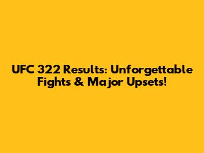 UFC 322 Results: Unforgettable Fights & Major Upsets!