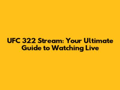 UFC 322 Stream: Your Ultimate Guide to Watching Live