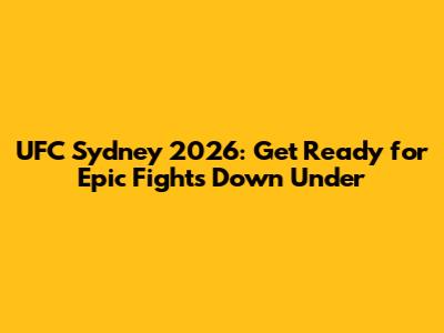 UFC Sydney 2026: Get Ready for Epic Fights Down Under