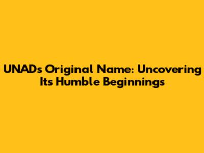 UNAD's Original Name: Uncovering Its Humble Beginnings