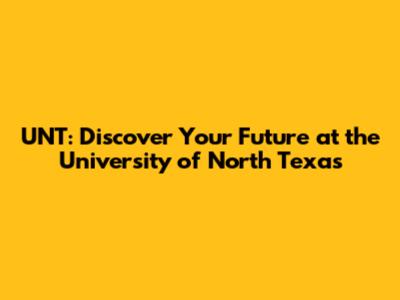 UNT: Discover Your Future at the University of North Texas