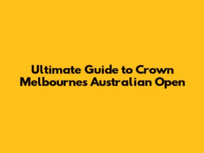 Ultimate Guide to Crown Melbourne's Australian Open