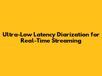 Ultra-Low Latency Diarization for Real-Time Streaming