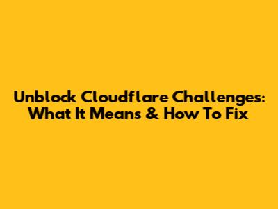 Unblock Cloudflare Challenges: What It Means & How To Fix