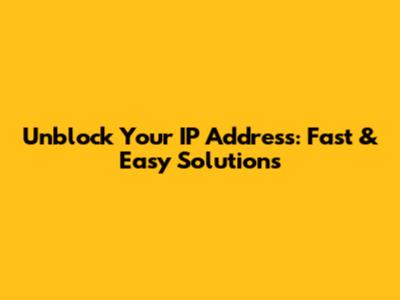 Unblock Your IP Address: Fast & Easy Solutions
