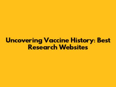 Uncovering Vaccine History: Best Research Websites