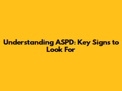 Understanding ASPD: Key Signs to Look For