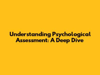 Understanding Psychological Assessment: A Deep Dive