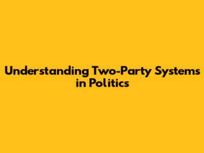 Understanding Two-Party Systems in Politics