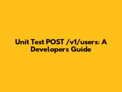 Unit Test POST /v1/users: A Developer's Guide