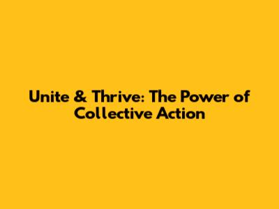 Unite & Thrive: The Power of Collective Action