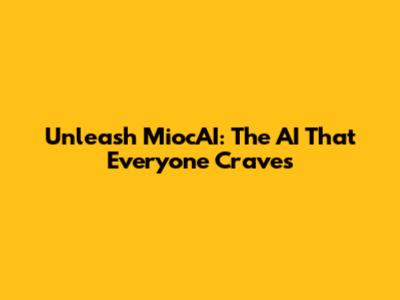 Unleash MiocAI: The AI That Everyone Craves