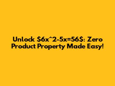 Unlock $6x^2-5x=56$: Zero Product Property Made Easy!
