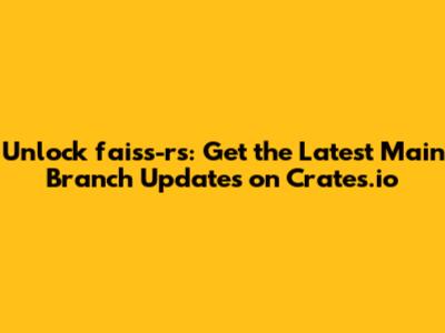 Unlock `faiss-rs`: Get the Latest Main Branch Updates on Crates.io