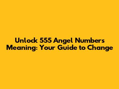 Unlock 555 Angel Number's Meaning: Your Guide to Change