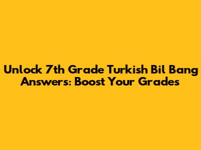 Unlock 7th Grade Turkish Bil Bang Answers: Boost Your Grades