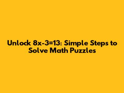 Unlock 8x-3=13: Simple Steps to Solve Math Puzzles